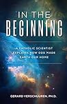 In the Beginning: A Catholic Scientist Explains How God Made Earth Our Home