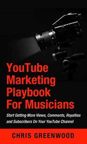 YouTube Playbook For Artists & Musicians: Start Getting More Views, Comments, Royalties and Subscribers On Your YouTube Channel (Kindle Edition)