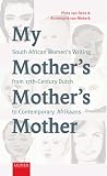 My Mother's Mother's Mother: South African Women's Writing from 17th-Century Dutch to Contemporary Afrikaans