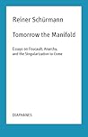 Tomorrow the Manifold: Essays on Foucault, Anarchy, and the Singularization to Come (Reiner Schürmann Selected Writings and Lecture Notes)