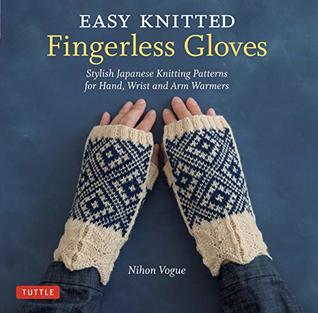 Easy Knitted Fingerless Gloves: Stylish Japanese Knitting Patterns for Hand, Wrist and Arm Warmers (Kindle Edition)