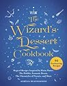 The Wizard's Dessert Cookbook: Magical Recipes Inspired by Harry Potter, The Hobbit, Fantastic Beasts, The Chronicles of Narnia, and More (Magical Cookbooks)