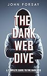 The Dark Web Dive: A Complete Guide to The Dark Web