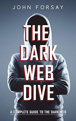 The Dark Web Dive: A Complete Guide to The Dark Web (Kindle Edition)
