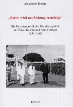 Berlin wird am Mekong verteidigt: Die Ostasienpolitik der Bundesrepublik in China, Taiwan und Süd-Vietnam 1954-1966 (Paperback)
