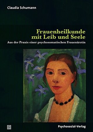 Frauenheilkunde mit Leib und Seele: Aus der Praxis einer psychosomatischen Frauenärztin (Paperback)