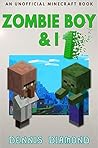 Zombie Boy & I (An Unofficial Minecraft Book) by Dennis  Diamond