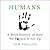 Humans: A Brief History of How We F*cked It All Up