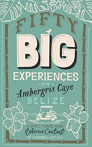 Fifty Big Experiences on Ambergris Caye, Belize: A Small Things Guide (Kindle Edition)