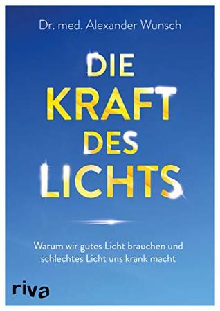 Die Kraft des Lichts: Warum wir gutes Licht brauchen und schlechtes Licht uns krank macht (Kindle Edition)