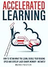 Accelerated Learning: How To Retain What You Learn, Double Your Reading Speed And Develop Laser Sharpe Memory - Instantly