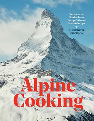 Alpine Cooking: Recipes and Stories from Europe's Grand Mountaintops (Kindle Edition)