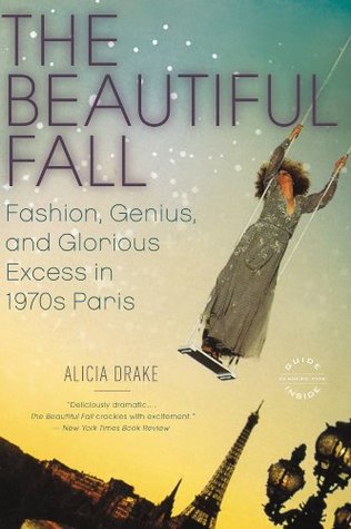 The Beautiful Fall: Fashion, Genius, and Glorious Excess in 1970s Paris (Kindle Edition)