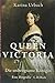 Queen Victoria: Die unbeugsame Königin - Eine Biografie