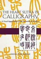 The Heart Sutra in Calligraphy: A Visual Appreciation of The Perfection of Wisdom
