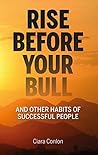 Rise Before Your Bull : and other habits of successful people Rise Before Your Bull : and other habits of successful people