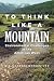 To Think Like a Mountain by Niels S Nokkentved To Think Like a Mountain by Niels S Nokkentved