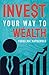 Invest Your Way to Wealth