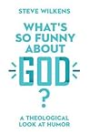 What's So Funny about God?: A Theological Look at Humor