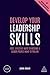 Develop Your Leadership Skills by John Adair