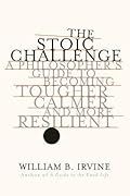 The Stoic Challenge: A Philosopher&#x27;s Guide to Becoming Tougher, Calmer, and More Resilient 