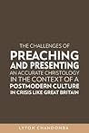 THE CHALLENGES OF PREACHING AND PRESENTING AN ACCURATE CHRISTOLOGY IN THE CONTEXT OF A POSTMODERN CULTURE IN CRISIS LIKE GREAT BRITAIN