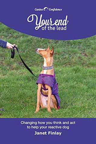 Your End of the Lead: Changing how you think and act to help your reactive dog (Kindle Edition)