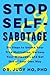 Stop Self-Sabotage: Six Steps to Unlock Your True Motivation, Harness Your Willpower, and Get Out of Your Own Way