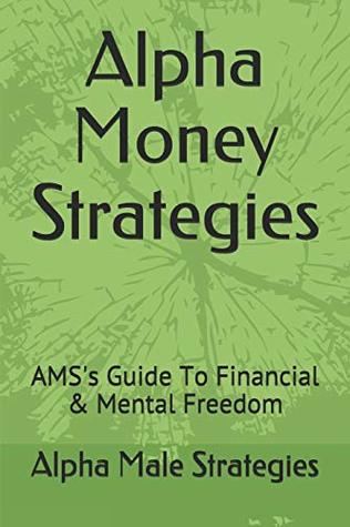 Alpha Money Strategies: AMS's Guide To Financial & Mental Freedom (Paperback)