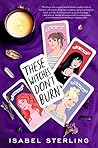 These Witches Don't Burn by Isabel Sterling