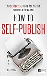 How to Self-Publish by J. Thorn