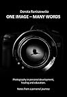 ONE IMAGE - MANY WORDS: Photography in personal development, healing and education. Notes from a personal journey