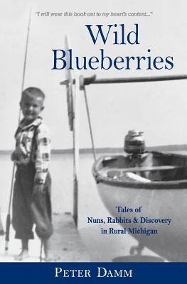 Wild Blueberries: Tales of Nuns, Rabbits & Discovery in Rural Michigan (Paperback)