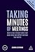 Taking Minutes of Meetings: How to Take Efficient Notes that Make Sense and Support Meetings that Matter (Creating Success series)