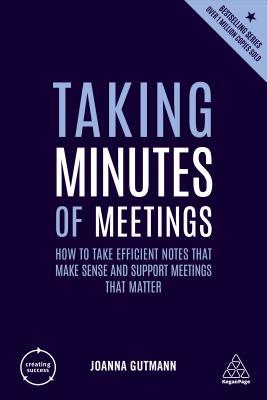 Taking Minutes of Meetings: How to Take Efficient Notes that Make Sense and Support Meetings that Matter (Creating Success series)