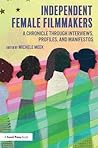 Independent Female Filmmakers: A Chronicle through Interviews, Profiles, and Manifestos Independent Female Filmmakers: A Chronicle through Interviews, Profiles, and Manifestos