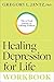 Healing Depression for Life Workbook: The 12-Week Journey to Lifelong Wellness
