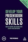 Develop Your Presentation Skills: How to Inspire and Inform with Clarity and Confidence (Creating Success, 159)