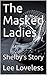 The Masked Ladies: Shelby's...