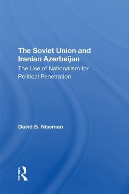 The Soviet Union and Iranian Azerbaijan: The Use of Nationalism for Political Penetration (Kindle Edition)
