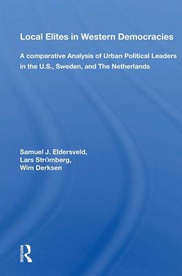 Local Elites in Western Democracies: "a Comparative Analysis of Urban Political Leaders in the U.S., Sweden, and the Netherlands" (Hardcover)
