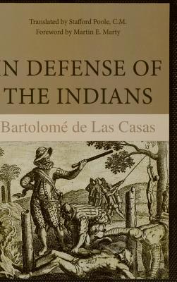 In Defense of the Indians; The Defense of the Most Reverend Lord, Don Fray Bartolome de Las Casas, of the Order of Preachers, Last Bishop of Chiapa,