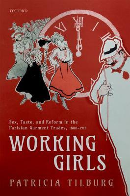 Working Girls: Sex, Taste, and Reform in the Parisian Garment Trades, 1880-1919 (Hardcover)