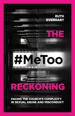 The #MeToo Reckoning: Facing the Church's Complicity in Sexual Abuse and Misconduct (Paperback)
