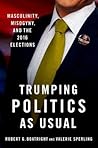 Trumping Politics as Usual: Masculinity, Misogyny, and the 2016 Elections