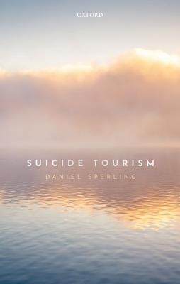 Suicide Tourism: Understanding the Legal, Philosophical, and Socio-Political Dimensions