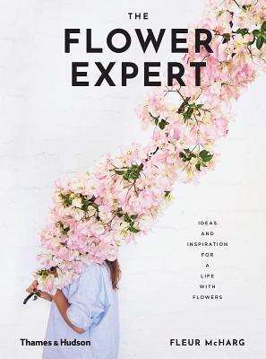 The Flower Expert: Ideas and Inspiration for a Life With Flowers (Hardcover)