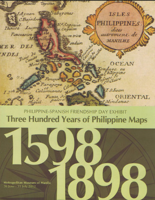 Philippine-Spanish Friendship Day Exhibit: Three Hundred Years of Philippine Maps 1598-1898 (Paperback)