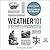Weather 101: From Doppler Radar and Long-Range Forecasts to the Polar Vortex and Climate Change, Everything You Need to Know about the Study of Weather