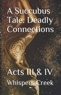 A Succubus Tale: Deadly Connections: Acts III & IV by Whispers Creek